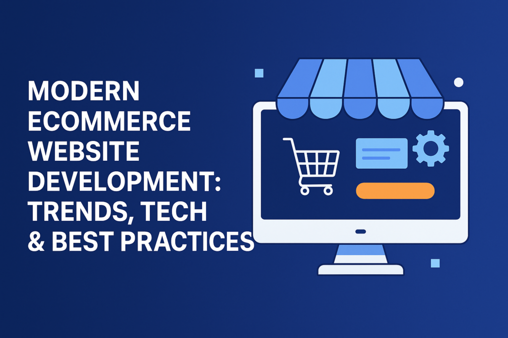 Modern Ecommerce Website Development: Trends, Tech & Best Practices