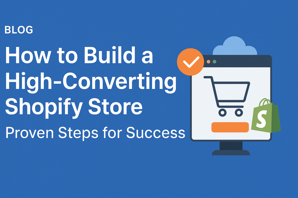 How to Build a High-Converting Shopify Store: Proven Steps for Success